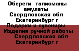 Обереги, талисманы, амулеты - Свердловская обл., Екатеринбург г. Подарки и сувениры » Изделия ручной работы   . Свердловская обл.,Екатеринбург г.